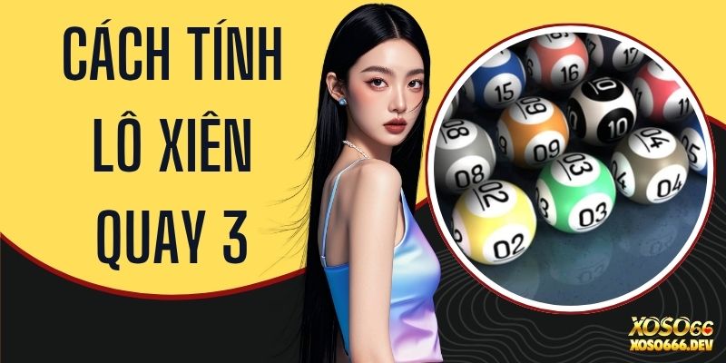 Cách Tính Lô Xiên Quay 3 Trúng 99% Với 3 Bước Đơn Giản 1 Cách Tính Lô Xiên Quay 3 Trúng 99% Với 3 Bước Đơn Giản