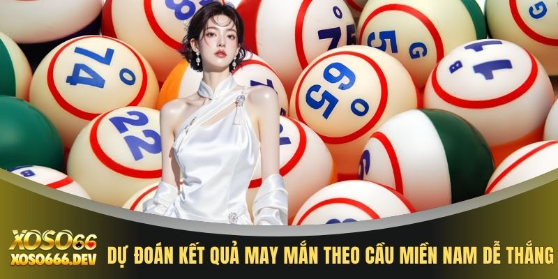 Dự đoán kết quả may mắn theo cầu miền Nam dễ thắng