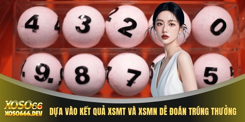 Dựa vào kết quả XSMT và XSMN dễ đoán trúng thưởng